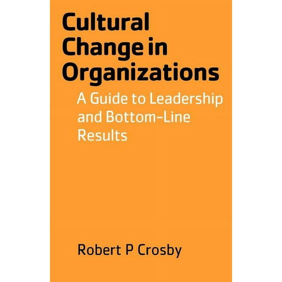 Cultural Change in Organizations: A Guide to Leadership and Bottom-Line Results, (Paperback)