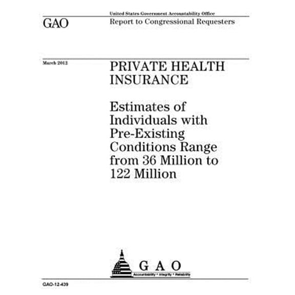 Pre-Owned Private health insurance: estimates of individuals with pre-existing conditions range from 36 million to 122 million: report to congressional requesters. (Paperback)