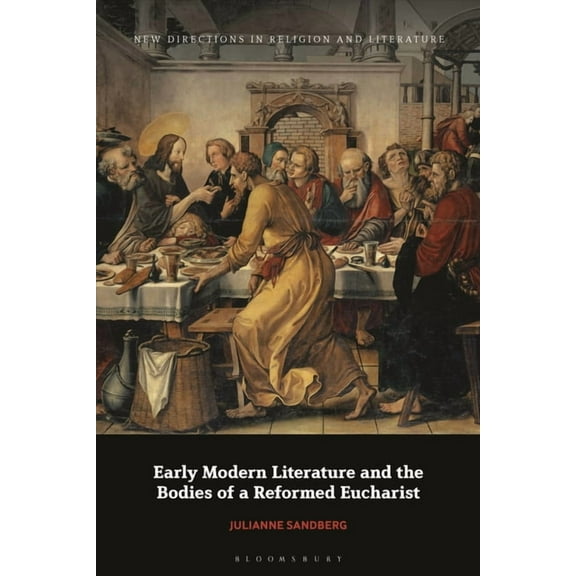 New Directions in Religion and Literatur Early Modern Literature and the Bodies of a Reformed Eucharist, (Hardcover)