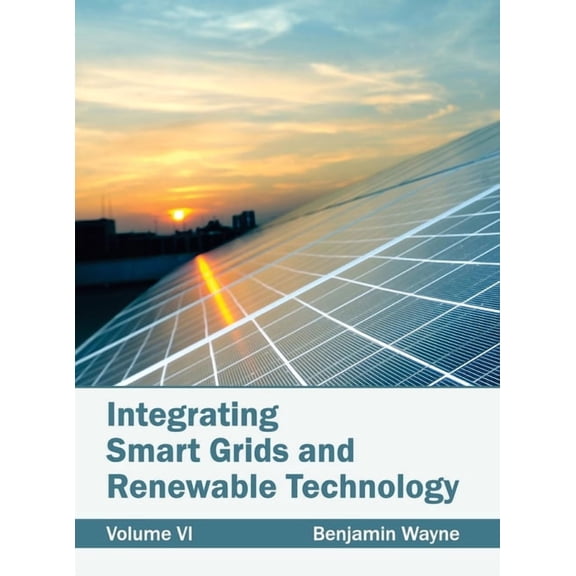 Integrating Smart Grids and Renewable Technology: Volume VI, (Hardcover)
