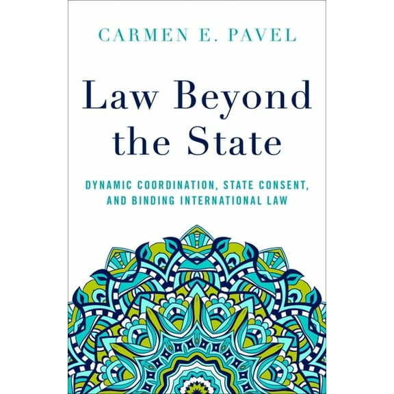 Law Beyond the State: Dynamic Coordination, State Consent, and Binding International Law, (Hardcover)