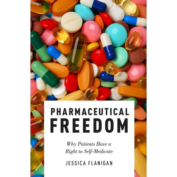 Pharmaceutical Freedom: Why Patients Have a Right to Self Medicate, (Hardcover)