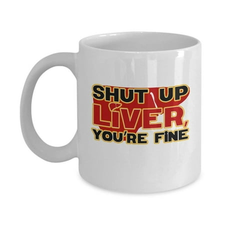 Shut Up Liver You're Fine Funny Alcohol Hard Liquor Drinkers Gift
