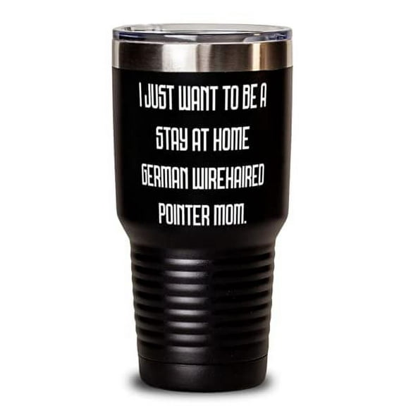 I Just Want to Be a Stay. 30oz Tumbler, German Wirehaired Pointer Dog Present Fr
