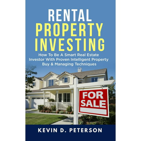 Rental Property Investing: How To Be A Smart Real Estate Investor With Proven Intelligent Property Buy & Managing Techniques -