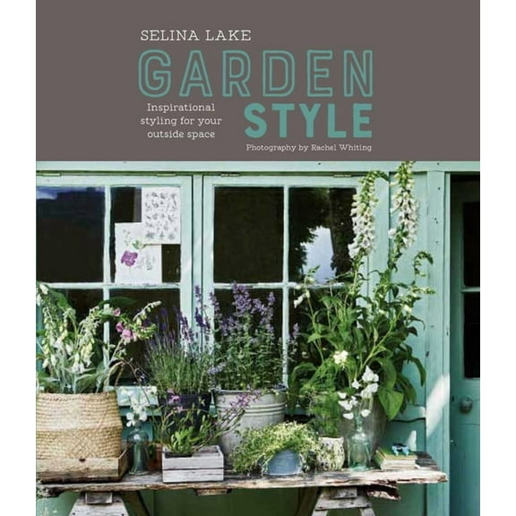 Selina Lake: Garden Style : Inspirational Styling for your Outside Space (Hardcover)
