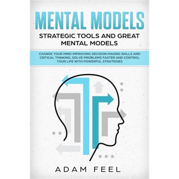Pre-Owned Mental Models: Change Your Mind Improving Decision Making Skills and Critical Thinking, Solve Problems Faster and Control Your Life with Powerful Strategies, Strategic Tools and Great Mental Models (P