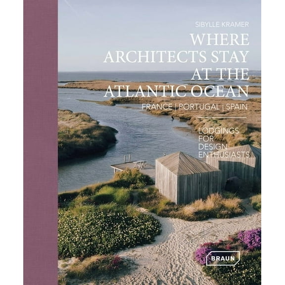 Where Architects Stay at the Atlantic Ocean: France, Portugal, Spain: Lodgings for Design Enthusiasts (Hardcover)