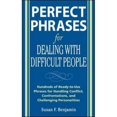 Perfect Phrases for Dealing With Difficult People: Hundreds of Ready-to-use Phrases for Handling Conflict, Confrontations and Challenging Personalities