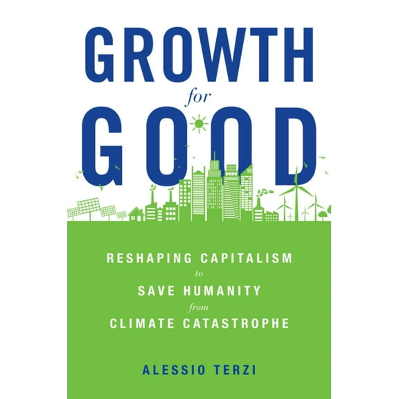 Growth for Good: Reshaping Capitalism to Save Humanity from Climate Catastrophe (Hardcover)