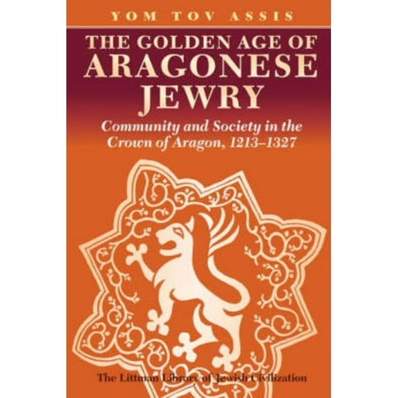Littman Library of Jewish Civilization The Golden Age of Aragonese Jewry: Community and Society in the Crown of Aragon, 1213-1327, (Paperback)