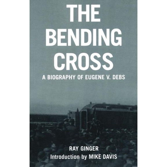 Pre-Owned The Bending Cross: A Biography of Eugene Victor Debs (Paperback) 193185940X 9781931859400