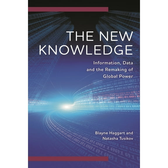 Digital Technologies and Global Politics The New Knowledge: Information, Data and the Remaking of Global Power, (Hardcover)
