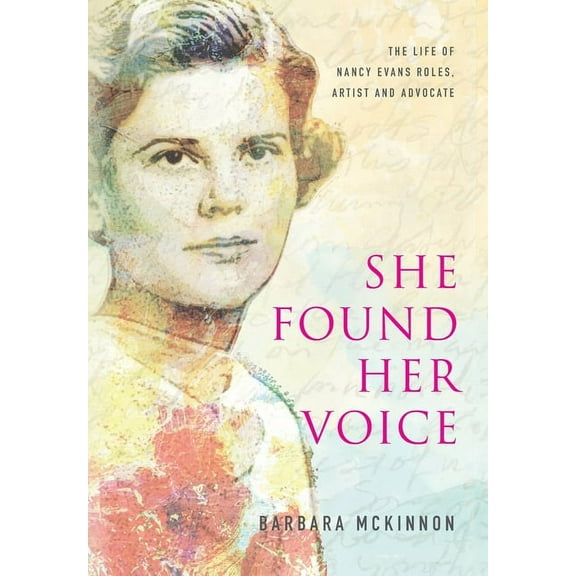 She Found Her Voice: The Life of Nancy Evans Roles, Artist and Advocate, (Hardcover)