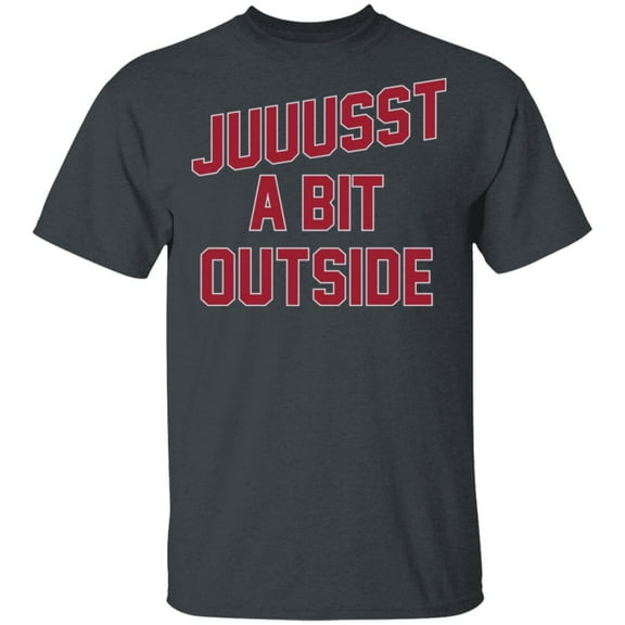 'Juuussst a Bit Outside' T-Shirt by ThirtyFive55