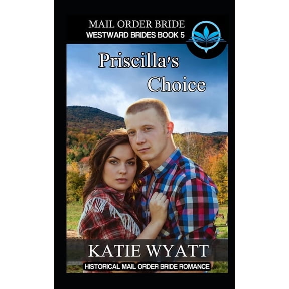 Westward Brides Mail Order Bride Priscilla's Choice: Historical Mail order Bride Romance, Book 5, (Paperback)