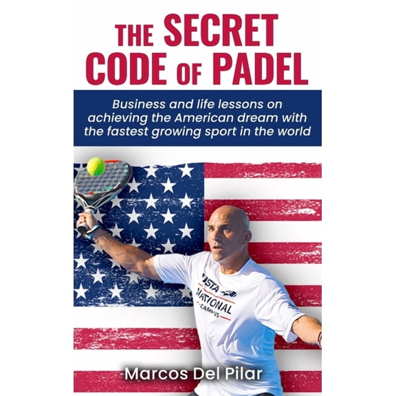 The Secret Code of Padel: Business and life lessons on achieving the American dream with the fastest growing sport in th, (Hardcover)
