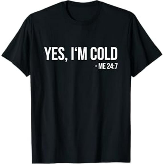 Yes I'm Cold - Me 24 7 - funny always freezing Gift T-Shirt