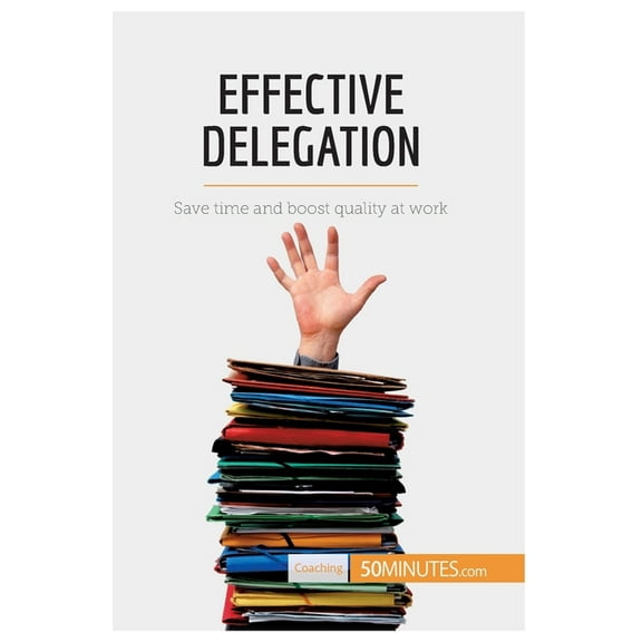 Effective Delegation: Save time and boost quality at work, (Paperback)