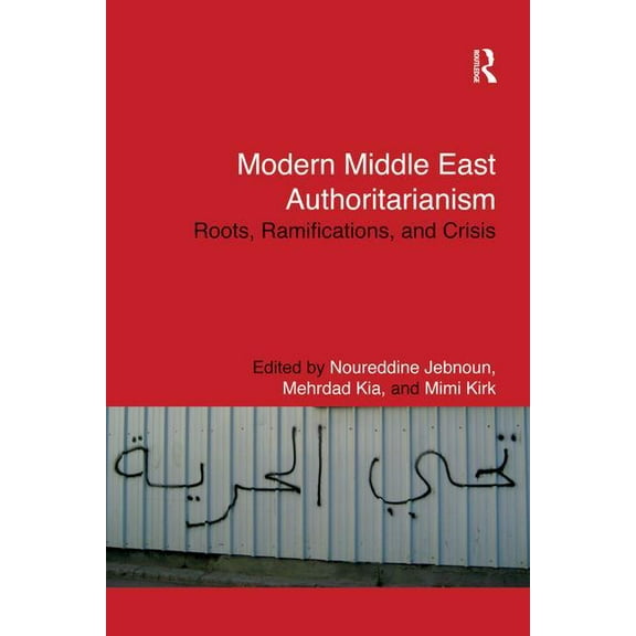 Routledge Studies in Middle Eastern Poli Modern Middle East Authoritarianism: Roots, Ramifications, and Crisis, (Paperback)