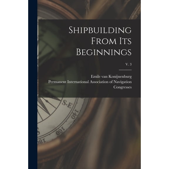 Shipbuilding From Its Beginnings; v. 3