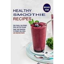 Healthy Smoothie Recipes: Super Food Smoothies for Weight Loss, Detox, and Improved Health (Gain Energy, Lose Weight, De, (Paperback)