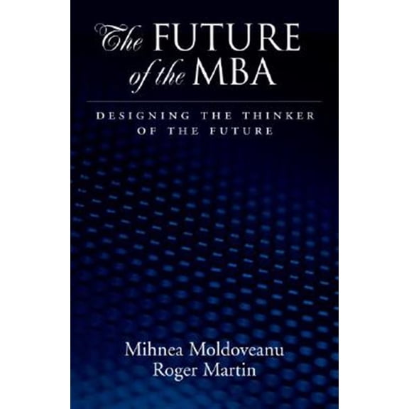 Pre-Owned The Future of the MBA: Designing the Thinker of the Future Hardcover Mihnea C. Moldoveanu, Roger L. Martin