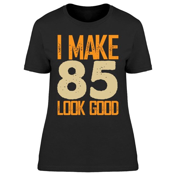 I Make My 85 Look Good Women's T-shirt