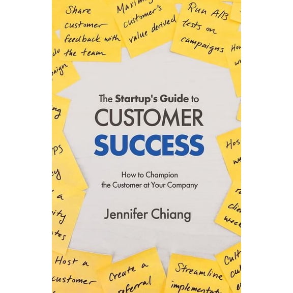 The Startup's Guide to Customer Success: How to Champion the Customer at Your Company, (Paperback)