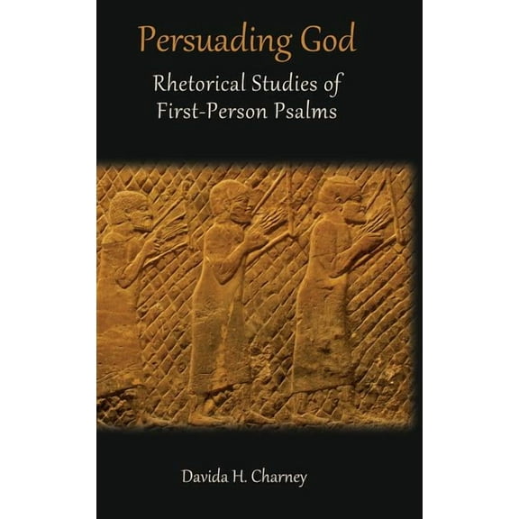 Persuading God: Rhetorical Studies of First-Person Psalms (Hardcover)
