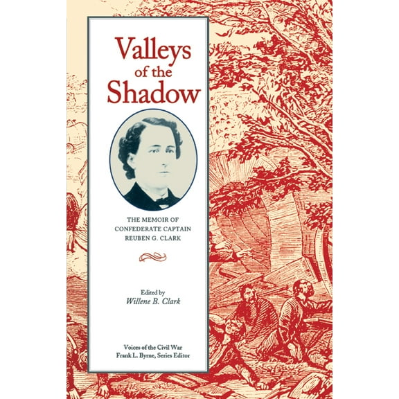 Voices of the Civil War Valleys of the Shadow: The Memoir of Confederate Captain Reuben G. Clark, (Paperback)