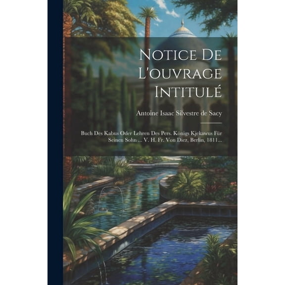 Notice De L'ouvrage Intitulé: Buch Des Kabus Oder Lehren Des Pers. Königs Kjekawus Für Seinen Sohn ... V. H. Fr. Von Diez, Berlin, 1811... (Paperback)