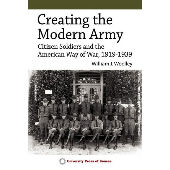 Studies in Civil-Military Relations Creating the Modern Army: Citizen-Soldiers and the American Way of War, 1919-1939, (Hardcover)