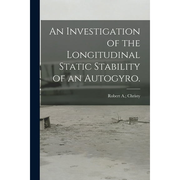 An Investigation of the Longitudinal Static Stability of an Autogyro., (Paperback)