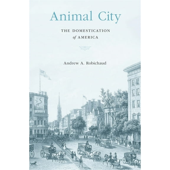 Animal City: The Domestication of America, (Hardcover)