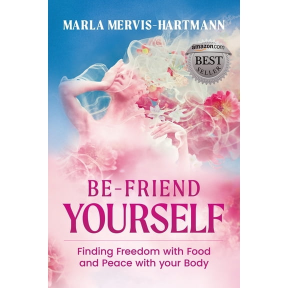 BE-Friend Yourself: Finding Freedom with Food and Peace with Your Body, (Paperback)