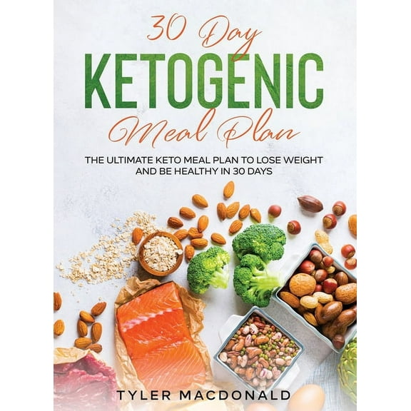 30-Day Ketogenic Meal Plan: The Ultimate Keto Meal Plan to Lose Weight and Be Healthy in 30 Days, (Hardcover)