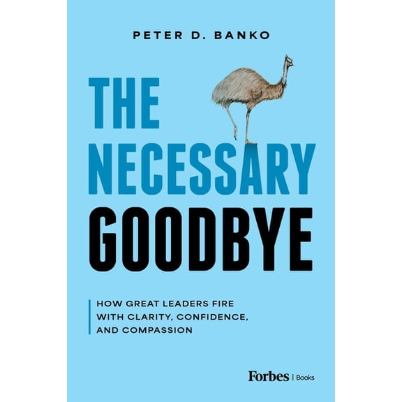 The Necessary Goodbye: How Great Leaders Fire with Clarity, Confidence, and Compassion, (Hardcover)