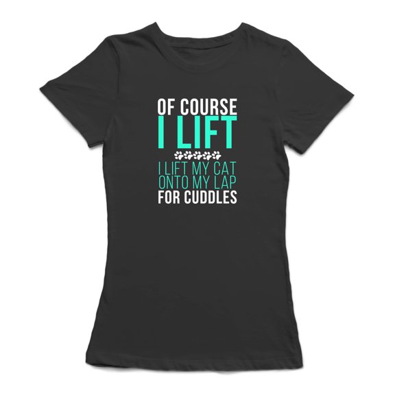 Of Course I Lift Cat Graphic Quote Women's T-shirt