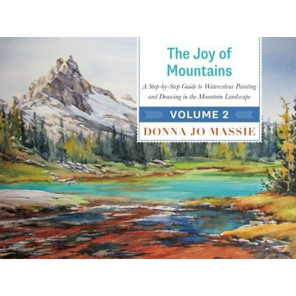 The Joy of Mountains: A Step-By-Step Guide to Watercolor Painting and Sketching in Western Mountain Parks, (Hardcover)