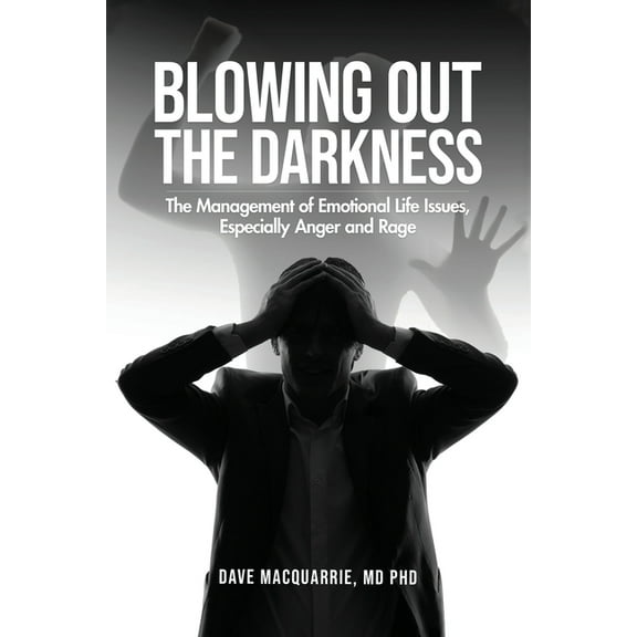 Blowing Out the Darkness: The Management of Emotional Life Issues, Especially Anger and Rage, (Paperback)