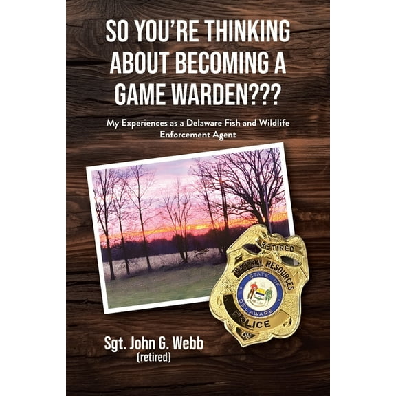 So You're Thinking About Becoming a Game Warden: My Experiences as a Delaware Fish and Wildlife Enforcement Agent, (Paperback)