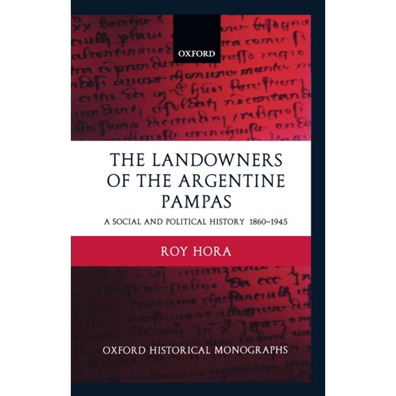 Oxford Historical Monographs The Landowners of the Argentine Pampas: A Social and Political History 1860-1945, (Hardcover)