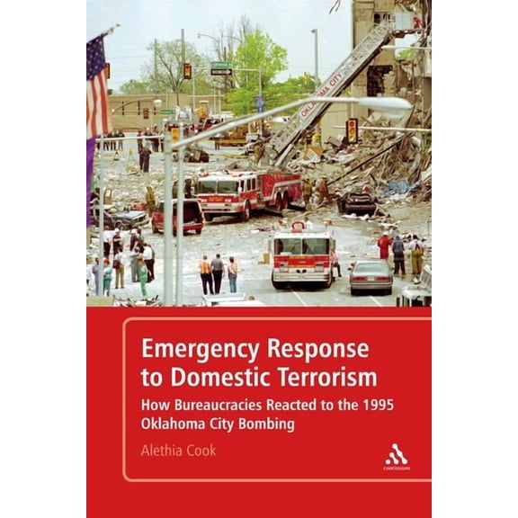Emergency Response to Domestic Terrorism: How Bureaucracies Reacted to the 1995 Oklahoma City Bombing, (Paperback)