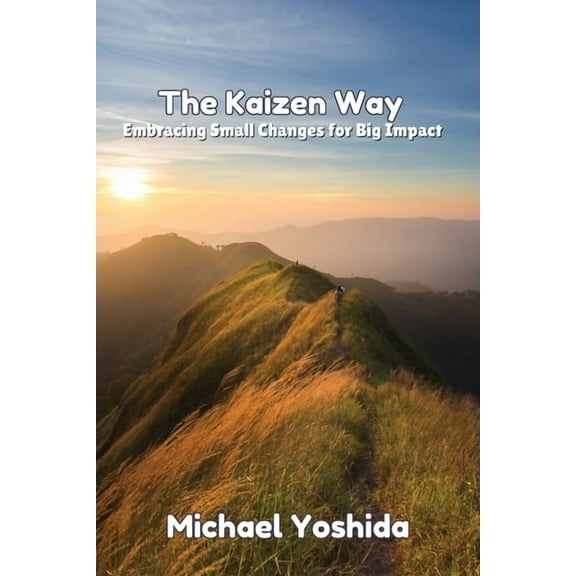 The Kaizen Way: Embracing Small Changes for Big Impact, (Paperback)