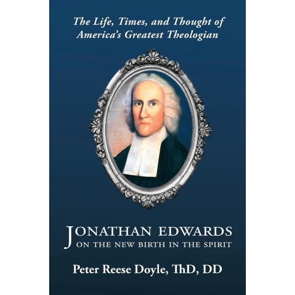 Jonathan Edwards on the New Birth in the Spirit: An Introduction to the Life, Times, and Thought of America's Greatest T, (Paperback)