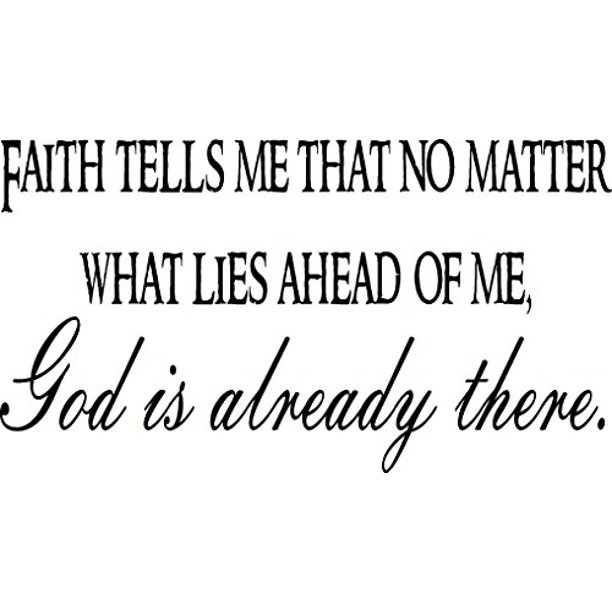Faith Tells Me That No Matter What Lies Ahead..., Bible Verse Inspired