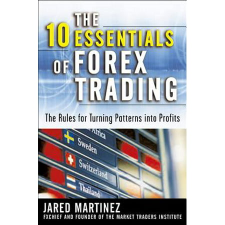 The 10 Essentials of Forex Trading : The Rules for Turning Trading Patterns Into (Best Forex Trading Education)