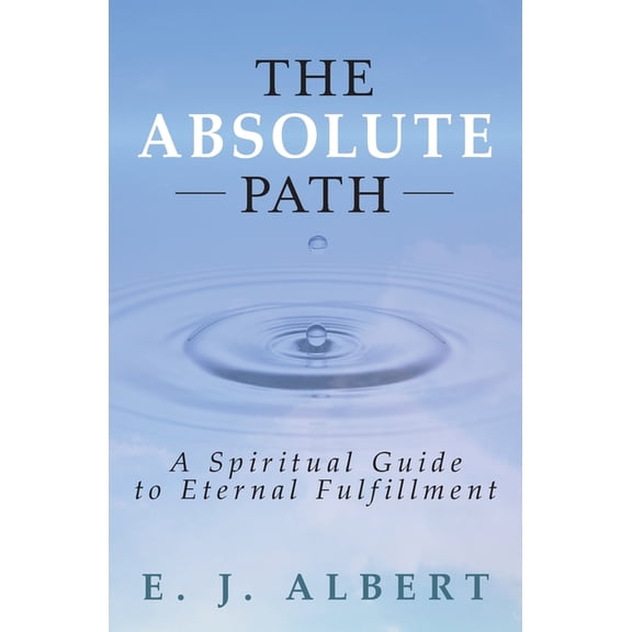The Absolute Path: A Spiritual Guide to Eternal Fulfillment, (Paperback)