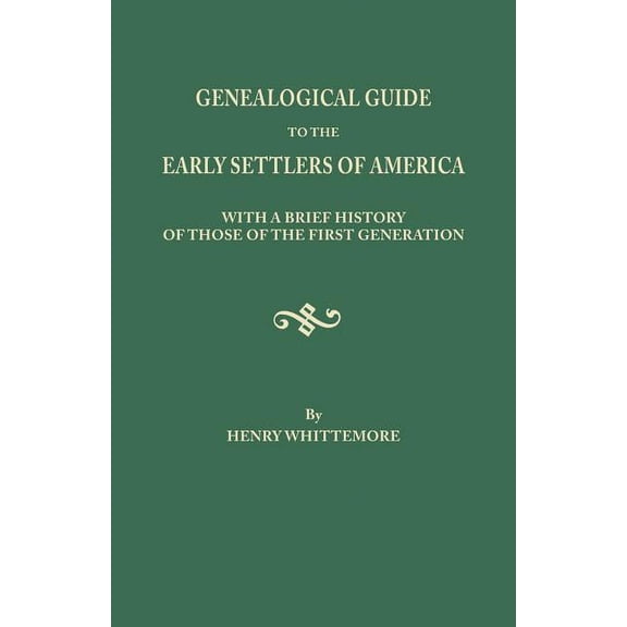 Genealogical Guide to the Early Settlers of America, with a Brief History of Those of the First Generation (Paperback)